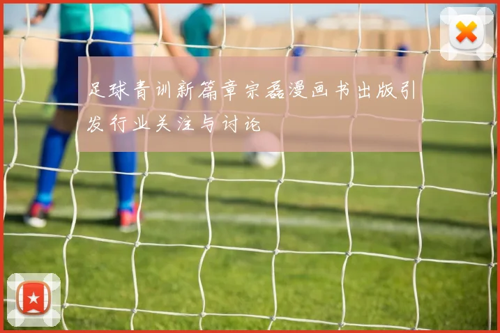 足球青训新篇章宗磊漫画书出版引发行业关注与讨论